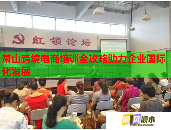 萧山跨境电商培训全攻略助力企业国际化发展  第1张