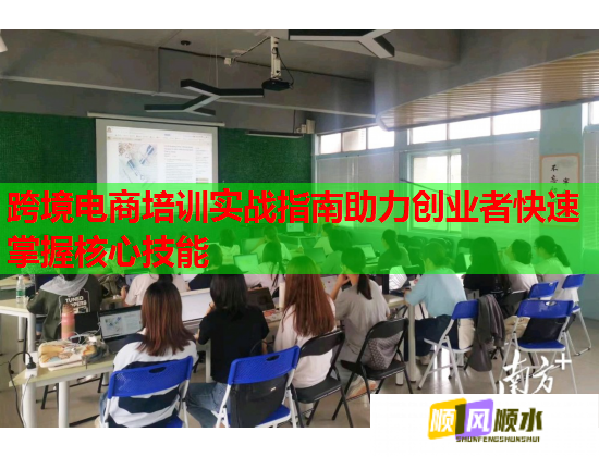 跨境电商培训实战指南助力创业者快速掌握核心技能