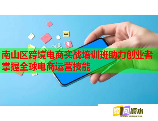 南山区跨境电商实战培训班助力创业者掌握全球电商运营技能  第1张 南山区跨境电商实战培训班助力创业者掌握全球电商运营技能  第1张