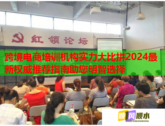 跨境电商培训机构实力大比拼2024最新权威推荐指南助您明智选择