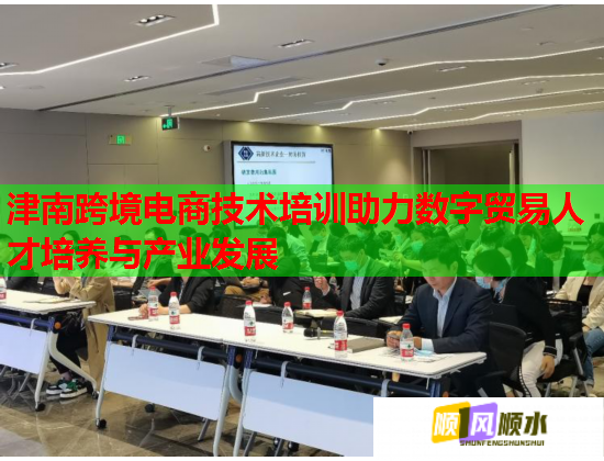 津南跨境电商技术培训助力数字贸易人才培养与产业发展  第2张