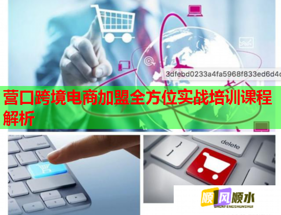 营口跨境电商加盟全方位实战培训课程解析  第3张