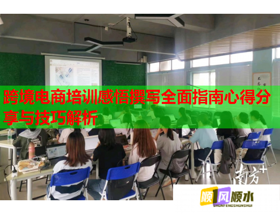 跨境电商培训感悟撰写全面指南心得分享与技巧解析  第1张